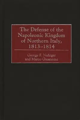 Die Verteidigung des napoleonischen Königreichs Norditalien, 1813-1814 - The Defense of the Napoleonic Kingdom of Northern Italy, 1813-1814