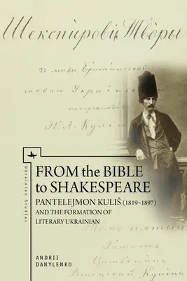 Von der Bibel zu Shakespeare: Pantelejmon Kulis (1819-1897) und die Herausbildung des literarischen Ukrainisch - From the Bible to Shakespeare: Pantelejmon Kulis (1819-1897) and the Formation of Literary Ukrainian