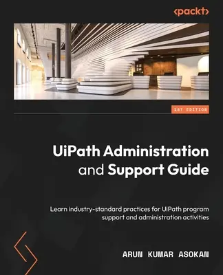 UiPath-Verwaltungs- und Supporthandbuch: Lernen Sie branchenübliche Praktiken für UiPath-Programmsupport und Verwaltungsaktivitäten kennen - UiPath Administration and Support Guide: Learn industry-standard practices for UiPath program support and administration activities