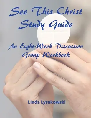 See This Christ Study Guide: Ein achtwöchiges Arbeitsbuch für Diskussionsgruppen - See This Christ Study Guide: An Eight-Week Discussion Group Workbook