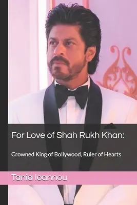 Aus Liebe zu Shah Rukh Khan: : Gekrönter König von Bollywood, Herrscher der Herzen - For Love of Shah Rukh Khan: : Crowned King of Bollywood, Ruler of Hearts