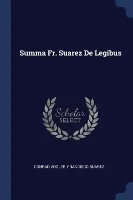 Summa P. Suarez De Legibus - Summa Fr. Suarez De Legibus