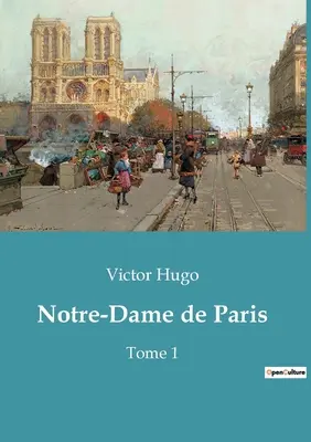 Notre-Dame de Paris: Band 1 - Notre-Dame de Paris: Tome 1