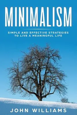 Minimalismus: Einfache und wirksame Strategien für ein sinnvolles Leben - Minimalism: Simple and Effective Strategies to Live a Meaningful Life