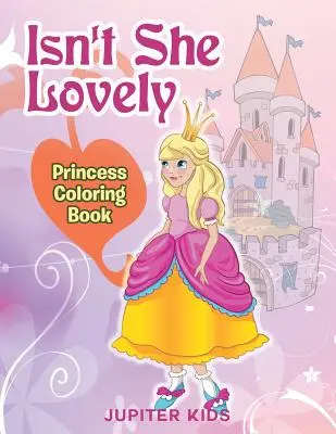 Ist sie nicht reizend: Prinzessin-Malbuch - Isn't She Lovely: Princess Coloring Book