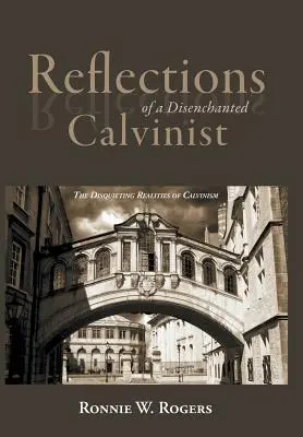Überlegungen eines enttäuschten Calvinisten: Die beunruhigenden Realitäten des Calvinismus - Reflections of a Disenchanted Calvinist: The Disquieting Realities of Calvinism