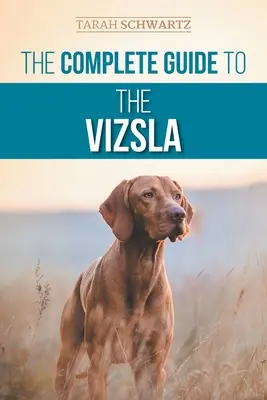 Der vollständige Leitfaden für den Vizsla: Auswahl, Fütterung, Training, Training, Sozialisierung und Liebe für Ihren neuen Vizsla - The Complete Guide to the Vizsla: Selecting, Feeding, Training, Exercising, Socializing, and Loving Your New Vizsla