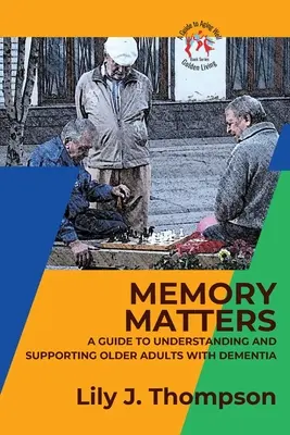 Memory Matters - Ein Leitfaden für das Verständnis und die Unterstützung älterer Erwachsener mit Demenz: Symptome, Pflege und Behandlung im Überblick - Memory Matters-A Guide to Understanding and Supporting Older Adults with Dementia: Navigating Symptoms, Care, and Treatment