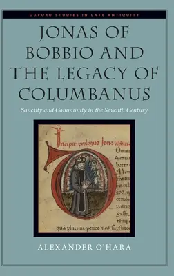 Jonas von Bobbio und das Erbe des Columbanus: Heiligkeit und Gemeinschaft im siebten Jahrhundert - Jonas of Bobbio and the Legacy of Columbanus: Sanctity and Community in the Seventh Century