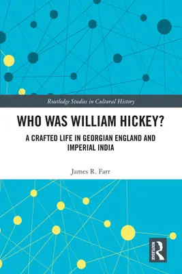 Wer war William Hickey? Ein gelebtes Leben im georgischen England und im kaiserlichen Indien - Who Was William Hickey?: A Crafted Life in Georgian England and Imperial India