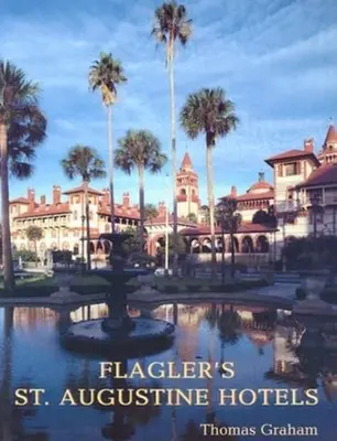 Flaglers Hotels in St. Augustine: Das Ponce de Leon, das Alcazar, und das Casa Monica - Flagler's St. Augustine Hotels: The Ponce de Leon, the Alcazar, and the Casa Monica