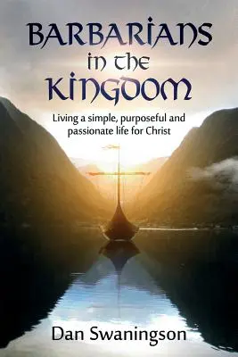 Barbaren im Königreich: Ein einfaches, zielgerichtetes und leidenschaftliches Leben für Christus führen - Barbarians in the Kingdom: Living a Simple, Purposeful, and Passionate Life for Christ