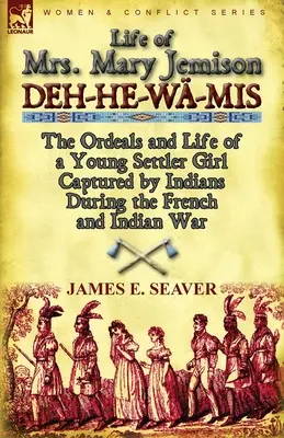 Das Leben von Frau Mary Jemison: Deh-He-Wa-MIS-Die Torturen und das Leben eines jungen Siedlermädchens, das während des Franzosen- und Indianerkrieges von Indianern gefangen genommen wurde - Life of Mrs. Mary Jemison: Deh-He-Wa-MIS-The Ordeals and Life of a Young Settler Girl Captured by Indians During the French and Indian War