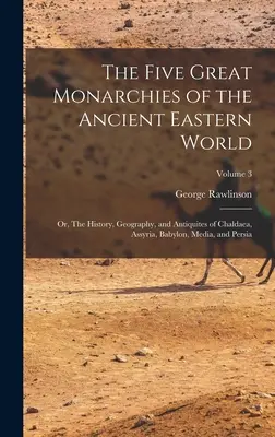 Die fünf großen Monarchien der antiken östlichen Welt oder: Geschichte, Geographie und Altertum von Chaldäa, Assyrien, Babylon, Medien und Persien; V - The Five Great Monarchies of the Ancient Eastern World; or, The History, Geography, and Antiquites of Chaldaea, Assyria, Babylon, Media, and Persia; V