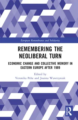 Die Erinnerung an die neoliberale Wende: Wirtschaftlicher Wandel und kollektives Gedächtnis in Osteuropa nach 1989 - Remembering the Neoliberal Turn: Economic Change and Collective Memory in Eastern Europe after 1989