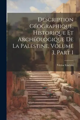 Gografische, historische und archäologische Beschreibung Palästinas, Band 3, Teil 1 - Description Gographique, Historique Et Archologique De La Palestine, Volume 3, part 1