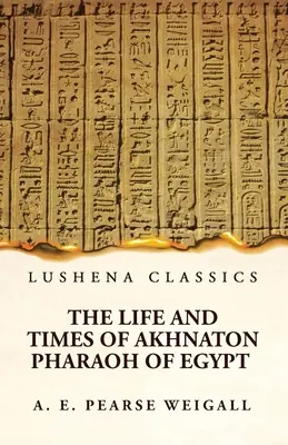Das Leben und die Zeiten von Echnaton, Pharao von Ägypten - The Life and Times of Akhnaton Pharaoh of Egypt