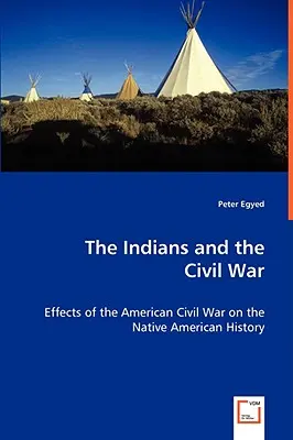Die Indianer und der Bürgerkrieg - Auswirkungen des amerikanischen Bürgerkriegs auf die Geschichte der amerikanischen Ureinwohner - The Indians and the Civil War - Effects of the American Civil War on the Native American History