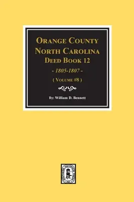 Orange County, North Carolina Urkundenbücher 12, 1805-1807. (Band #8) - Orange County, North Carolina Deed Books 12, 1805-1807. (Volume #8)