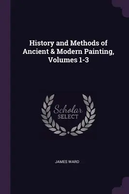 Geschichte und Methoden der antiken und modernen Malerei, Bände 1-3 - History and Methods of Ancient & Modern Painting, Volumes 1-3