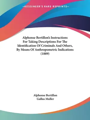 Alphonse Bertillons Anleitung zur Anfertigung von Beschreibungen zur Identifizierung von Verbrechern und anderen Personen mit Hilfe anthropometrischer Merkmale (1889) - Alphonse Bertillon's Instructions For Taking Descriptions For The Identification Of Criminals And Others, By Means Of Anthropometric Indications (1889