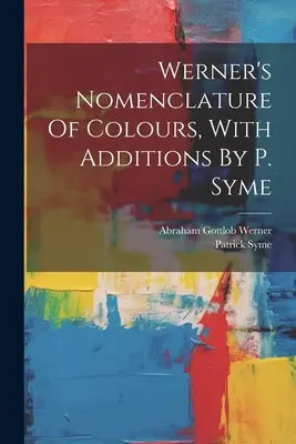 Werners Nomenklatur der Farben, mit Ergänzungen von P. Syme - Werner's Nomenclature Of Colours, With Additions By P. Syme