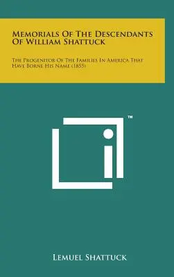 Memorials of the Descendants of William Shattuck: Der Stammvater der Familien in Amerika, die seinen Namen trugen (1855) - Memorials of the Descendants of William Shattuck: The Progenitor of the Families in America That Have Borne His Name (1855)