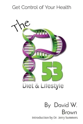 Die P53-Diät und der Lebensstil: Bekommen Sie Ihre Gesundheit in den Griff - The P53 Diet & Lifestyle: Get Control Of Your Health