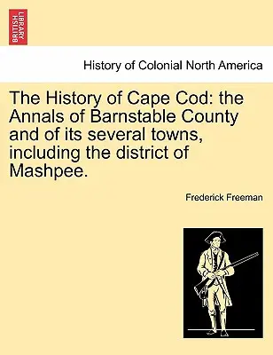 Die Geschichte von Cape Cod: die Annalen von Barnstable County und seiner verschiedenen Städte, einschließlich des Bezirks Mashpee. Bd. I. - The History of Cape Cod: the Annals of Barnstable County and of its several towns, including the district of Mashpee. Vol. I.