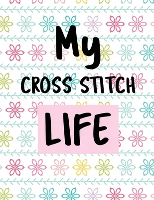 Mein Kreuzstich-Leben: Cross Stitchers Journal DIY Crafters Hobbyisten Pattern Lovers Collectibles Geschenk für Crafters Geburtstag Teens Erwachsene Wie - My Cross Stitch Life: Cross Stitchers Journal DIY Crafters Hobbyists Pattern Lovers Collectibles Gift For Crafters Birthday Teens Adults How