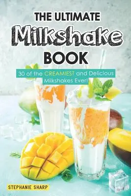 Das ultimative Milchshake-Buch: 30 der cremigsten und leckersten Milchshakes aller Zeiten! - The Ultimate Milkshake Book: 30 of the Creamiest and Delicious Milkshakes Ever!