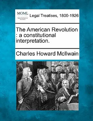 Die Amerikanische Revolution: Eine verfassungsrechtliche Auslegung. - The American Revolution: A Constitutional Interpretation.