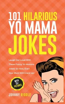 101 Urkomische Yo-Mama-Witze: Lachen Sie laut mit diesen witzigen Yo-Mama-Witzen: So schlecht, dass sogar deine Mutter durchdrehen wird! (MIT 25+ BILDERN) - 101 Hilarious Yo Mama Jokes: Laugh Out Loud With These Funny Yo Momma Jokes: So Bad, Even Your Mum Will Crack Up! (WITH 25+ PICTURES)