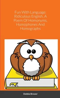 Spaß mit Sprache: Ridiculous English, Ein Gedicht der Homonyme, Homophone und Homographen - Fun With Language: Ridiculous English, A Poem Of Homonyms, Homophones And Homographs