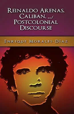 Reinaldo Arenas, Caliban und der postkoloniale Gegendiskurs - Reinaldo Arenas, Caliban, and Postcolonial Counter-Discourse