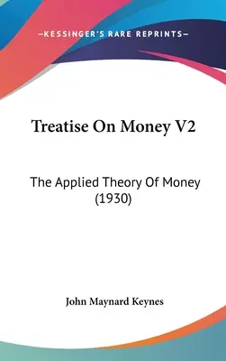 Abhandlung über Geld V2: Die angewandte Theorie des Geldes (1930) - Treatise On Money V2: The Applied Theory Of Money (1930)