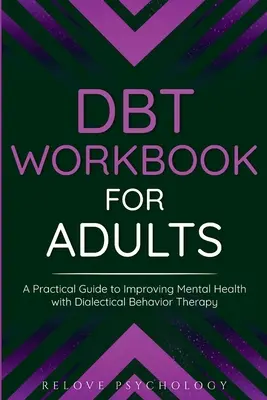 DBT-Arbeitsbuch für Erwachsene: Ein praktischer Leitfaden zur Verbesserung der psychischen Gesundheit mit Dialektischer Verhaltenstherapie - DBT Workbook for Adults: A Practical Guide to Improving Mental Health with Dialectical Behavior Therapy