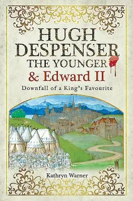 Hugh Despenser der Jüngere und Edward II.: Der Untergang eines Königslieblings - Hugh Despenser the Younger and Edward II: Downfall of a King's Favourite