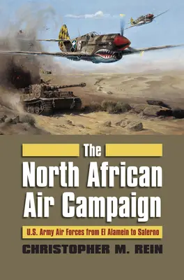 Die nordafrikanische Luftkampagne: U.S. Army Forces von El Alamein bis Salerno - The North African Air Campaign: U.S. Army Forces from El Alamein to Salerno