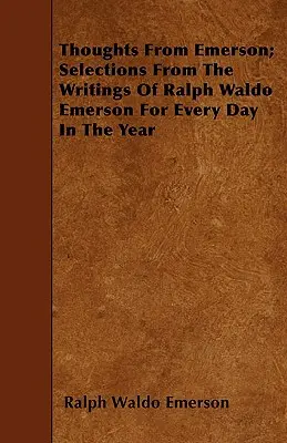 Thoughts from Emerson; Auszüge aus den Schriften von Ralph Waldo Emerson für jeden Tag des Jahres - Thoughts from Emerson; Selections from the Writings of Ralph Waldo Emerson for Every Day in the Year