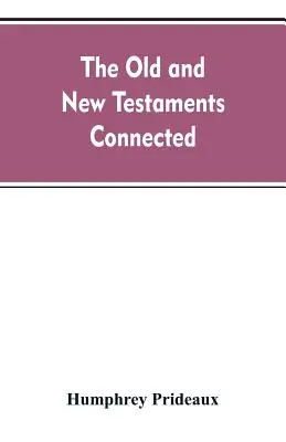 Das Alte und das Neue Testament im Zusammenhang: Die Geschichte der Juden und der benachbarten Völker, von den Niedergängen der Königreiche Israel und Juda bis zur - The Old and New Testaments connected: in the history of the Jews and neighbouring nations, from the declensions of the kingdoms of Israel and Judah to