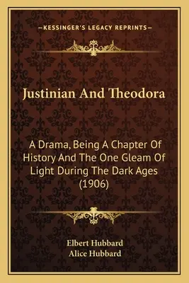 Justinian und Theodora: Ein Drama, ein Kapitel der Geschichte und ein Lichtblick im dunklen Zeitalter (1906) - Justinian And Theodora: A Drama, Being A Chapter Of History And The One Gleam Of Light During The Dark Ages (1906)