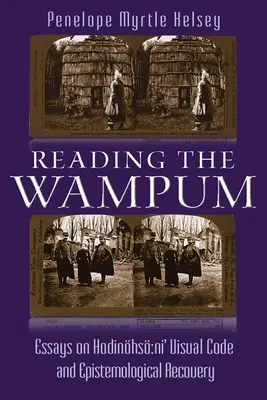 Das Wampum lesen: Essays über Hodinhs Nis visuellen Code und erkenntnistheoretische Wiederherstellung - Reading the Wampum: Essays on Hodinhs Ni' Visual Code and Epistemological Recovery