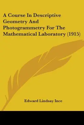 Ein Kurs in Darstellender Geometrie und Photogrammetrie für das mathematische Laboratorium (1915) - A Course In Descriptive Geometry And Photogrammetry For The Mathematical Laboratory (1915)