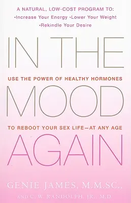 Wieder in der Stimmung: Nutzen Sie die Kraft gesunder Hormone, um Ihr Sexualleben neu zu starten - in jedem Alter - In the Mood Again: Use the Power of Healthy Hormones to Reboot Your Sex Life - At Any Age