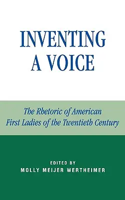 Eine Stimme erfinden: Die Rhetorik der amerikanischen First Ladies des zwanzigsten Jahrhunderts - Inventing a Voice: The Rhetoric of American First Ladies of the Twentieth Century