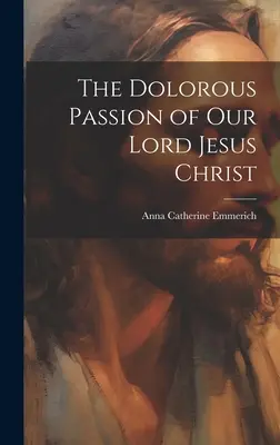Die düstere Passion unseres Herrn Jesus Christus - The Dolorous Passion of Our Lord Jesus Christ