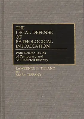 Die Rechtsverteidigung der pathologischen Intoxikation: Mit den damit verbundenen Fragen der vorübergehenden und selbstverschuldeten Unzurechnungsfähigkeit - The Legal Defense of Pathological Intoxication: With Related Issues of Temporary and Self-Inflicted Insanity