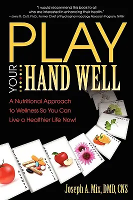 Spielen Sie Ihr Blatt gut: Ein ernährungswissenschaftlicher Ansatz für ein gesünderes Leben - jetzt! - Play Your Hand Well: A Nutritional Approach to Wellness So You Can Live a Healthier Life Now!
