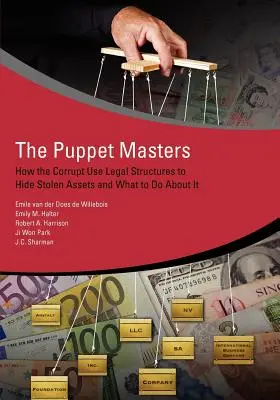 Die Puppenspieler: Wie die Korrupten legale Strukturen nutzen, um gestohlenes Vermögen zu verstecken und was man dagegen tun kann - The Puppet Masters: How the Corrupt Use Legal Structures to Hide Stolen Assets and What to Do about It